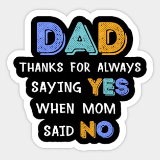 Dad thanks for always saying YES when mom said NO Gift For Men Father day Sticker